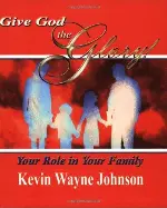 Give God the Glory! Your Role in Your Family (Give God the Glory)