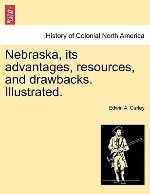 Nebraska, its advantages, resources, and drawbacks. Illustrated.